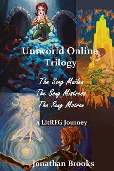 Uniworld Online Trilogy : A LitRPG Journey: the Song Maiden, the Song Mistress, the Song Matron - Book  of the Uniworld Online
