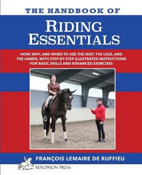 Paperback The Handbook of RIDING ESSENTIALS: How, Why and When to use the legs, the seat and the hands with step by step illustrated instructions for basic skil Book
