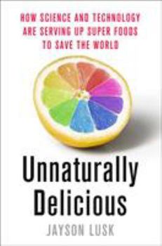 Hardcover Unnaturally Delicious: How Science and Technology Are Serving Up Super Foods to Save the World Book