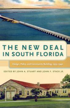 The New Deal in South Florida: Design, Policy, and Community Building, 1933-1940 (Florida History and Culture) - Book  of the Florida History and Culture Series