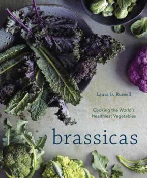 Hardcover Brassicas: Cooking the World's Healthiest Vegetables: Kale, Cauliflower, Broccoli, Brussels Sprouts and More [A Cookbook] Book
