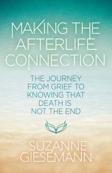 Paperback Making the Afterlife Connection: The Journey from Grief to Knowing That Death Is Not the End Book