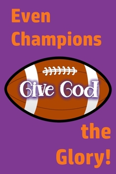 Paperback Even Champions Give God the Glory: Whether Winning or Losing, Glorifying God Involves Much More than the Final Score Book