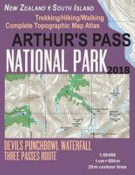 Arthur's Pass National Park Trekking/Hiking/Walking Topographic Map Atlas Devils Punchbowl Waterfall Three Passes Route New Zealand South Island 1:50000 : Great Trails and Walks Info for Hikers, Trekk