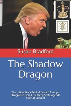 Paperback The Shadow Dragon: The Inside Story Behind Donald Trump's Struggle to Derail the Deep State Agenda (Patriot Edition) Book
