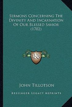 Paperback Sermons Concerning The Divinity And Incarnation Of Our Blessed Savior (1702) Book