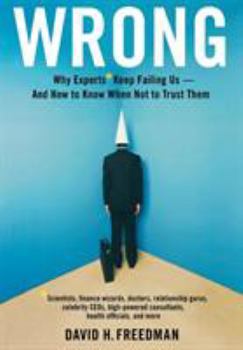 Hardcover Wrong: Why Experts* Keep Failing Us--And How to Know When Not to Trust Them *Scientists, Finance Wizards, Doctors, Relationsh Book