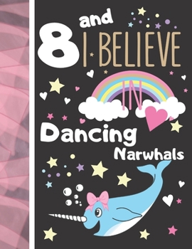 8 And I Believe In Dancing Narwhals: College Ruled Narwhal Gift For Girls Age 8 Years Old - Writing School Notebook To Take Down Teachers Notes