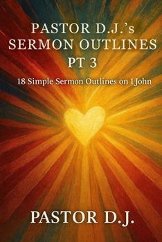 Paperback Pastor D.J.'s Sermon Outlines Pt 3: 18 Simple Sermon Outlines on 1 John Book