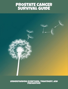 Paperback Prostate Cancer Survival Guide: Understanding Symptoms, Treatment, And Prevention Book