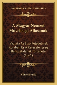 Paperback A Magyar Nemzet Muveltsegi Allasanak: Vazlata Az Elso Fejedelmek Koraban Es A Keresztenyseg Behozatalanak Tortenete (1861) [Hungarian] Book