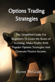 Paperback Options Trading Strategies: The Simplified Guide For Beginners To Learn the Bases of Investing, Make Profits With Popular Options Strategies And G Book