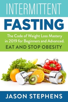 Paperback Intermittent Fasting: The Code of Weight Loss Mastery in 2019 for Beginners and Advanced - Eat and Stop Obesity. Book