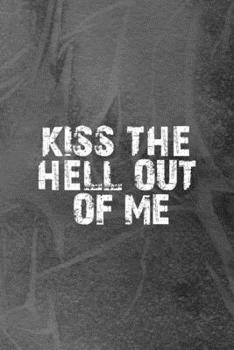 Kiss The Hell Out Of Me: Notebook Journal Composition Blank Lined Diary Notepad 120 Pages Paperback Grey Texture Hell