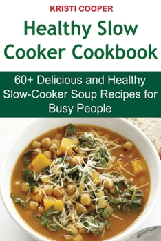 Paperback Healthy Slow Cooker Cookbook: 60+ Delicious and Healthy Slow-Cooker Soup Recipes for Busy People Book
