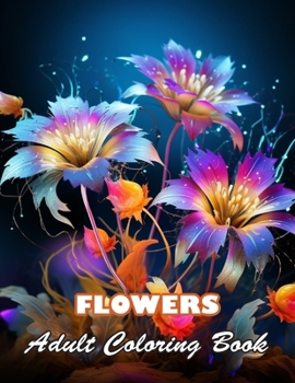 Flowers Adult Coloring Book: 100+ High-quality Illustrations for All Fans