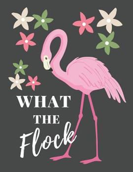 What The Flock: Funny Floral Pink Flamingo Gift ~ Large Wide Ruled Notebook To Write In