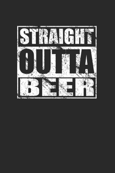 Straight Outta Beer 120 Page Notebook Lined Journal for Lovers of Beer And Drinking