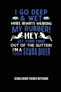 Paperback I Go Deep & Wet While Always Wearing My Rubber! Hey Get Your Mind Out Of The Gutter! I'm A Scuba Diver Scuba Diving Themed Notebook: 6x9in Diver Lined Book