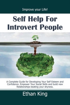 Paperback Self Help for Introvert People: Improve Your Life! A Complete Guide for Developing Your Self Esteem and Confidence. Empower Your Social Skills and Bui Book