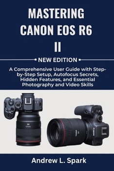 Paperback Mastering Canon EOS R6 II: A Comprehensive User Guide with Step-by-Step Setup, Autofocus Secrets, Hidden Features, and Essential Photography and Video Book