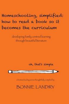 Paperback Homeschooling, simplified: how to read a book so it becomes the curriculum: developing family centred learning through beautiful literature Book