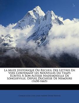 Paperback La Muze Historique Ou Recueil Des Lettres En Vers Contenant Les Nouvelles Du Temps Écrites À Son Altesse Mademoiselle De Longueville, Depuis Duchesse [French] Book