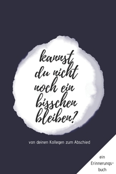 Paperback Ein Erinnerungsbuch von deinen Kollegen zum Abschied "Kannst du nicht noch ein bisschen bleiben?": ein Buch als Geschenk zum Selbstausfüllen für Ruhes [German] Book