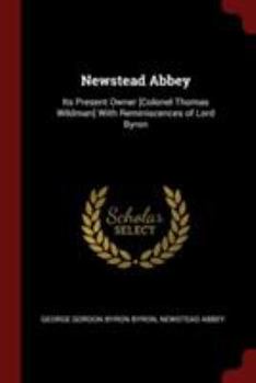 Paperback Newstead Abbey: Its Present Owner [Colonel Thomas Wildman] With Reminiscences of Lord Byron Book