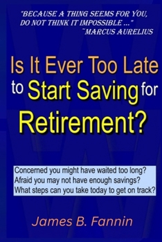 Paperback Is It Ever Too Late to Start Saving for Retirement?: Concerned You Might Have Waited too Long? Book