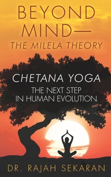 Paperback Beyond Mind: The Milela Theory/ Chetana Yoga-The next step in human evolution: 1.The Next Step in Human Evolution. 2.Mind Managemen Book