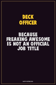 Deck Officer, Because Freaking Awesome Is Not An Official Job Title: Career Motivational Quotes 6x9 120 Pages Blank Lined Notebook Journal
