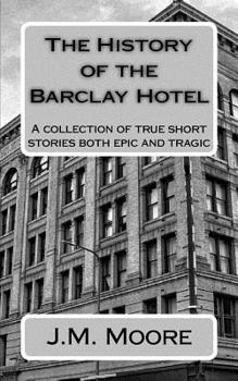 Paperback The History of the Barclay Hotel: A Collection of True Short Stories Both Epic and Tragic Book