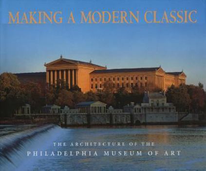 Making a Modern Classic: The Architecture of the Philadelphia Museum of Art