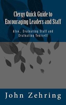 Clergy Quick Guide to Encouraging Leaders and Staff: Also… Evaluating Staff and Evaluating Yourself