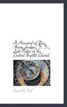 Paperback A Memorial of REV. Henry Jackson, D. D., Late Pastor of the Central Baptist Church Book