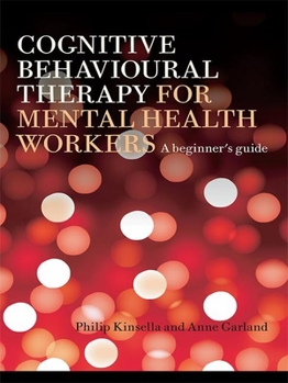 Hardcover Cognitive Behavioural Therapy for Mental Health Workers: A Beginner's Guide Book