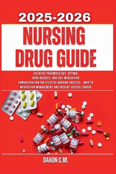 Nursing Drug Guide 2025-2026: Essential Pharmacology, Optimal Drug Dosages, and Safe Medication Administration for Effective Nursing Practice – Master Medication Management and Prevent Critical Errors