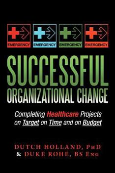 Paperback Successful Organizational Change: Completing Healthcare Projects on Target on Time and on Budget Book