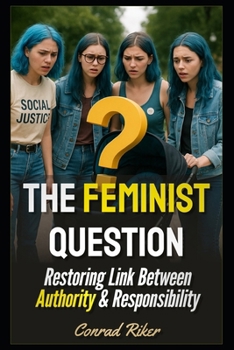 The Feminist Question: Restoring Link Between Authority & Responsibility (redpilled revolutionary civil rights for men (satire))