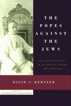 Hardcover The Popes Against the Jews: The Vatican's Role in the Rise of Modern Anti-Semitism Book