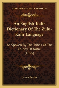 Paperback An English-Kafir Dictionary Of The Zulu-Kafir Language: As Spoken By The Tribes Of The Colony Of Natal (1855) Book