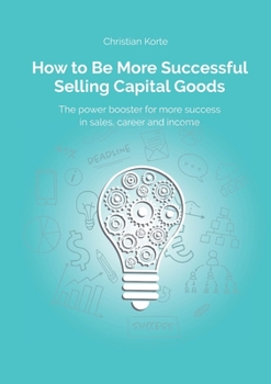 Paperback How to Be More Successful Selling Capital Goods: A power booster to Increase your selling success, career and income Book