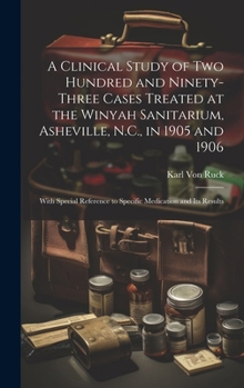 Hardcover A Clinical Study of Two Hundred and Ninety-Three Cases Treated at the Winyah Sanitarium, Asheville, N.C., in 1905 and 1906: With Special Reference to Book