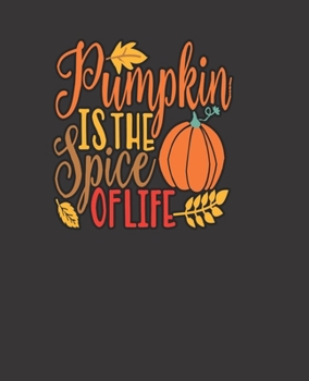 Paperback Pumpkin IS THE Spice OF LIFE, BLANK - JOURNAL - NOTEBOOK - COLLEGE RULE LINED - 7.5" X 9.25" -150 pages: trendy Fall and Autumn lined ledger/diaries/l Book