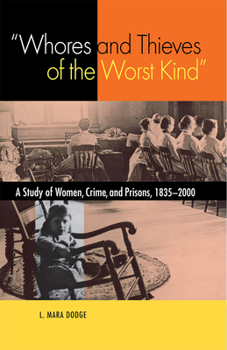 Paperback Whores and Thieves of the Worst Kind: A Study of Women, Crime, and Prisons, 1835-2000 Book