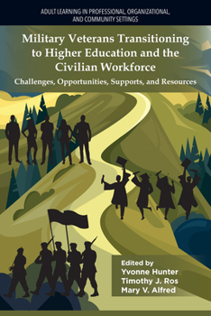 Military Veterans Transitioning to Higher Education and the Civilian Workforce: Challenges, Opportunities, Supports, and Resources (Adult Learning in ... Organizational, and Community Settings)