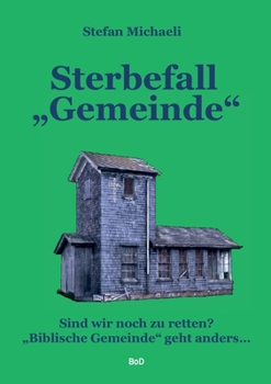 Paperback Sterbefall "Gemeinde": Sind wir noch zu retten? "Biblische Gemeinde" geht anders ... [German] Book