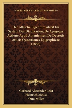 Der Attische Eigentumsstreit Im System Der Diadikasien; De Apagoges Actione Apud Athenienses; De Decretis Atticis Quaestiones Epigraphicae (1886)