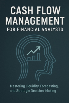 Paperback Cash Flow Management for Financial Analysts: Mastering Liquidity, Forecasting, and Strategic Decision-Making Book